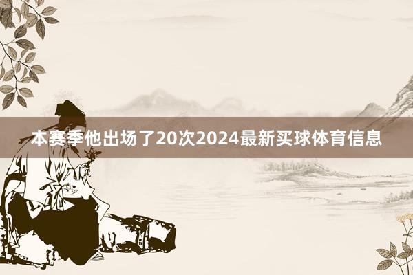 本赛季他出场了20次2024最新买球体育信息