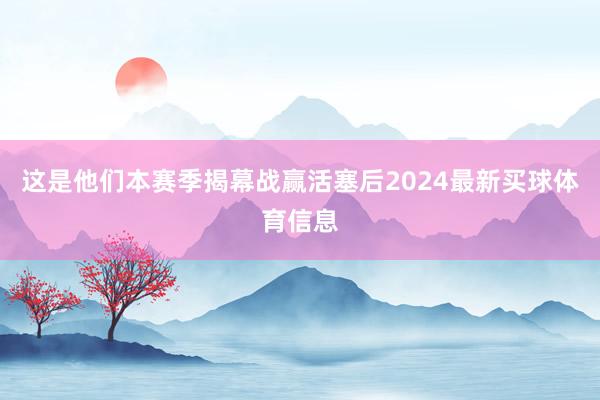 这是他们本赛季揭幕战赢活塞后2024最新买球体育信息