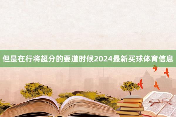 但是在行将超分的要道时候2024最新买球体育信息