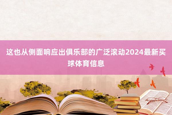 这也从侧面响应出俱乐部的广泛滚动2024最新买球体育信息