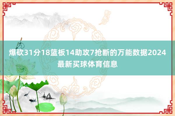 爆砍31分18篮板14助攻7抢断的万能数据2024最新买球体育信息