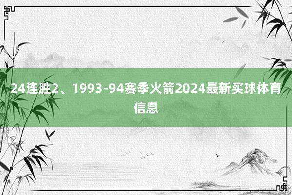 24连胜2、1993-94赛季火箭2024最新买球体育信息