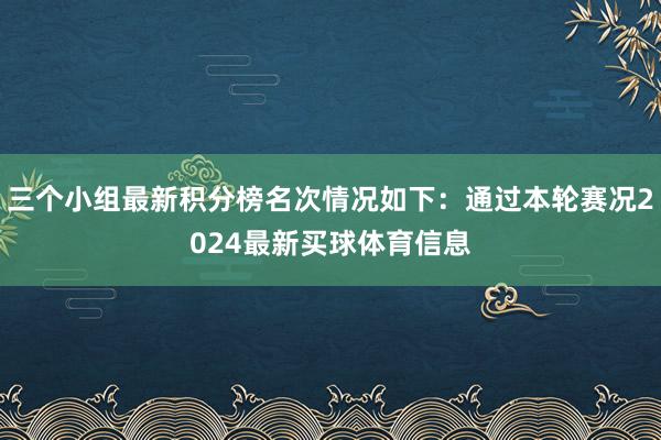 三个小组最新积分榜名次情况如下：通过本轮赛况2024最新买球体育信息