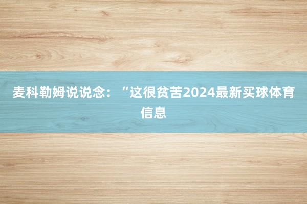 麦科勒姆说说念：“这很贫苦2024最新买球体育信息