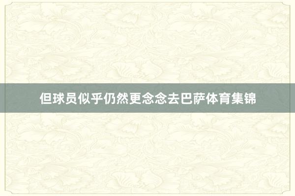 但球员似乎仍然更念念去巴萨体育集锦