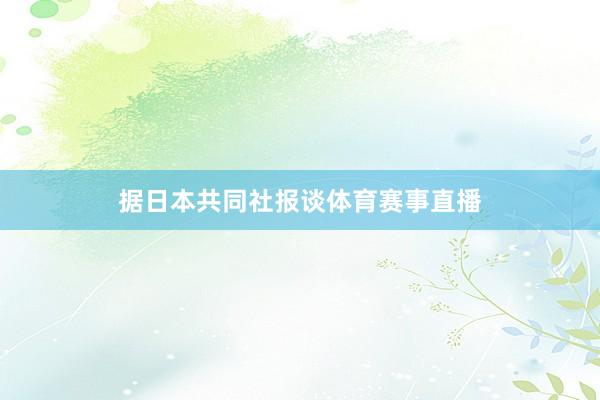 据日本共同社报谈体育赛事直播