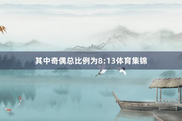 其中奇偶总比例为8:13体育集锦