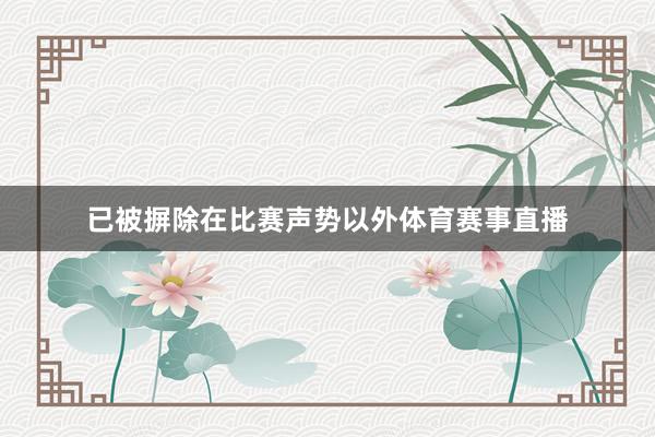 已被摒除在比赛声势以外体育赛事直播