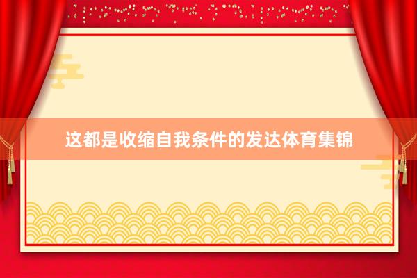 这都是收缩自我条件的发达体育集锦
