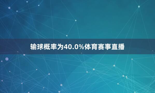 输球概率为40.0%体育赛事直播