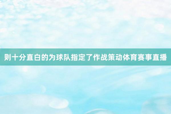 则十分直白的为球队指定了作战策动体育赛事直播