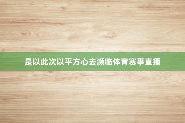 是以此次以平方心去濒临体育赛事直播