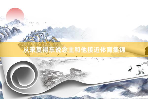 从来莫得东说念主和他接近体育集锦