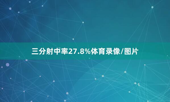 三分射中率27.8%体育录像/图片