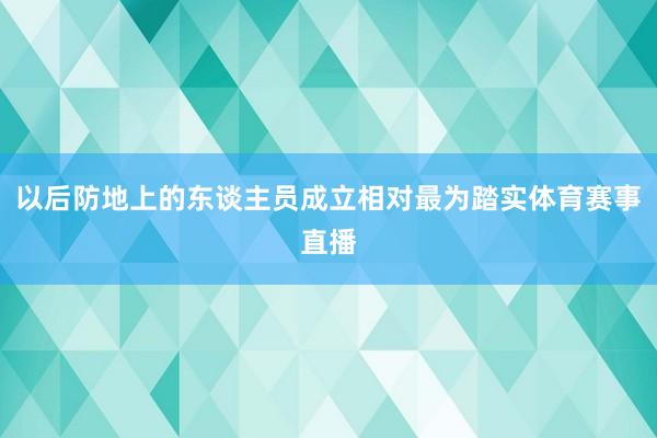 以后防地上的东谈主员成立相对最为踏实体育赛事直播