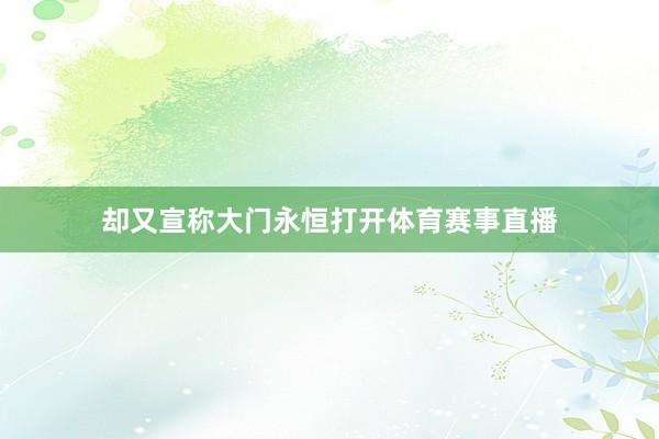 却又宣称大门永恒打开体育赛事直播