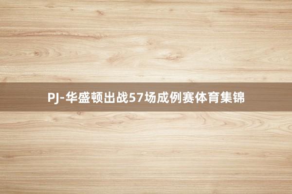 PJ-华盛顿出战57场成例赛体育集锦