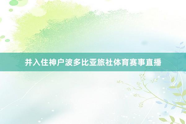 并入住神户波多比亚旅社体育赛事直播