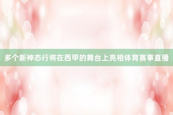 多个新神态行将在西甲的舞台上亮相体育赛事直播